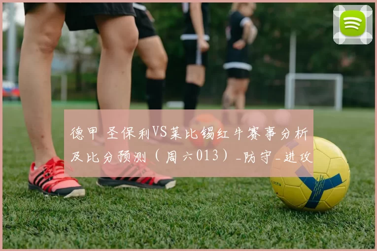 德甲 圣保利VS莱比锡红牛赛事分析及比分预测（周六013）_防守_进攻_比赛